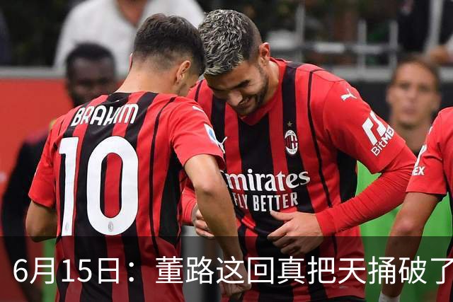6月15日：董路这回真把天捅破了，西甲球队开出九千欧元签字费求签年轻球员刘凯源